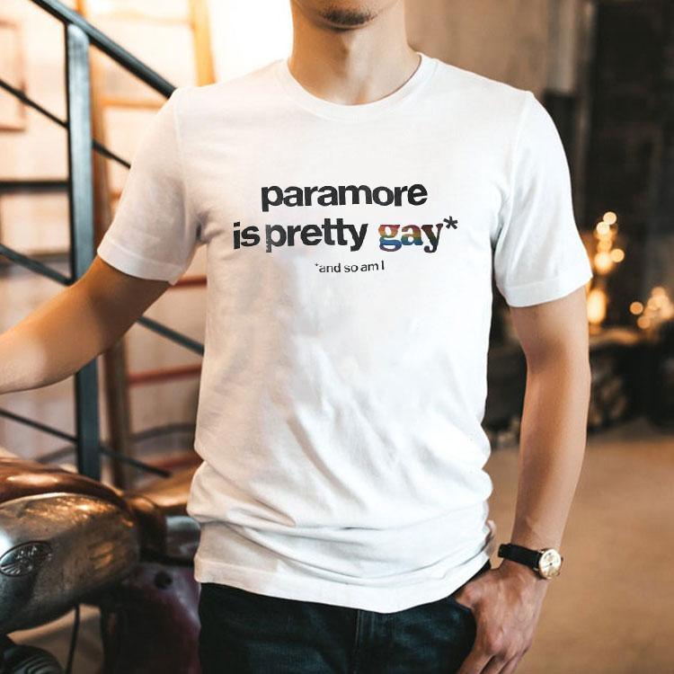 Paramore Is Pretty Gay And So Am I Shirt