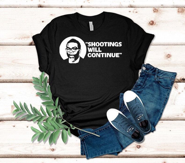 Shootings Will Continue Shirt