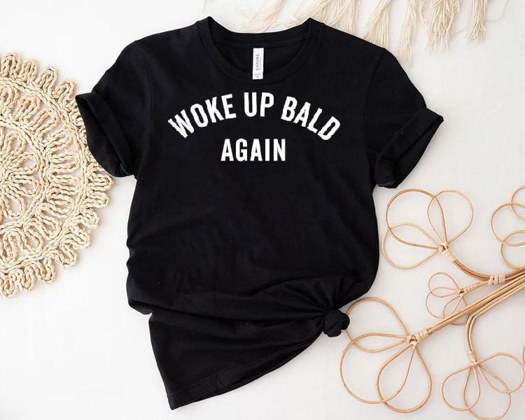 Woke Up Bald Again Shirt