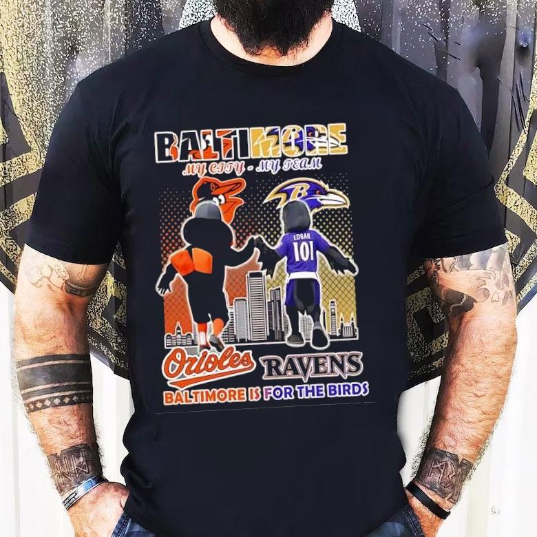 Baltimore Orioles And Baltimore Ravens Mascots My City My Team Baltimore Is For The Birds Shirt