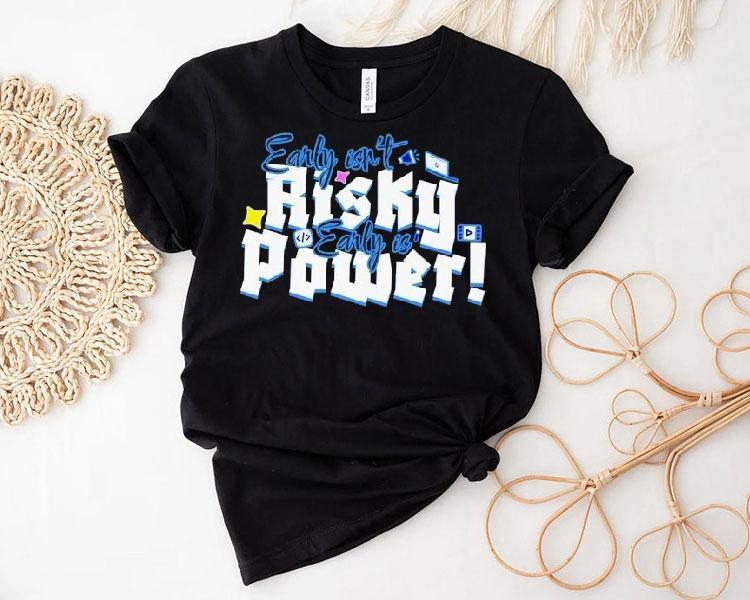 Early Isn't Risky Early Is Power Shirt