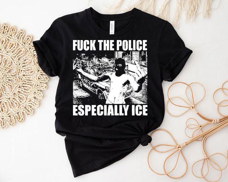 Fuck The Police Especially Ice Anti-fascist Shirt