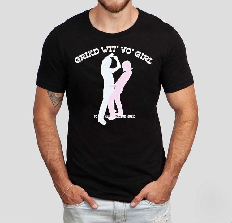 Grind Wit' Yo' Girl Sodave Music Shirt