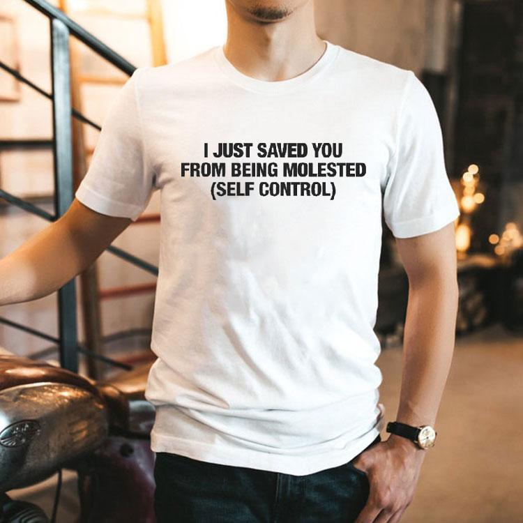 I Just Saved You From Being Molested Self Control Shirt