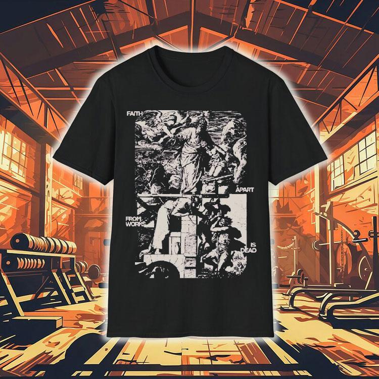 Mercy Culture Faith Apart From Works Is Dead Shirt