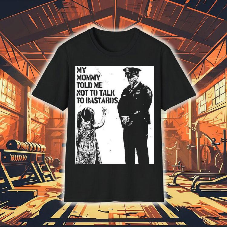 My Mommy Told Me Not Talk To Bastards Anti-fascist Shirt