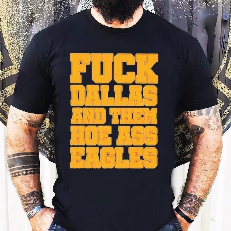 Philadelphia Eagles Fuck Dallas And Them Hoe Ass Eagles Philly Shirt
