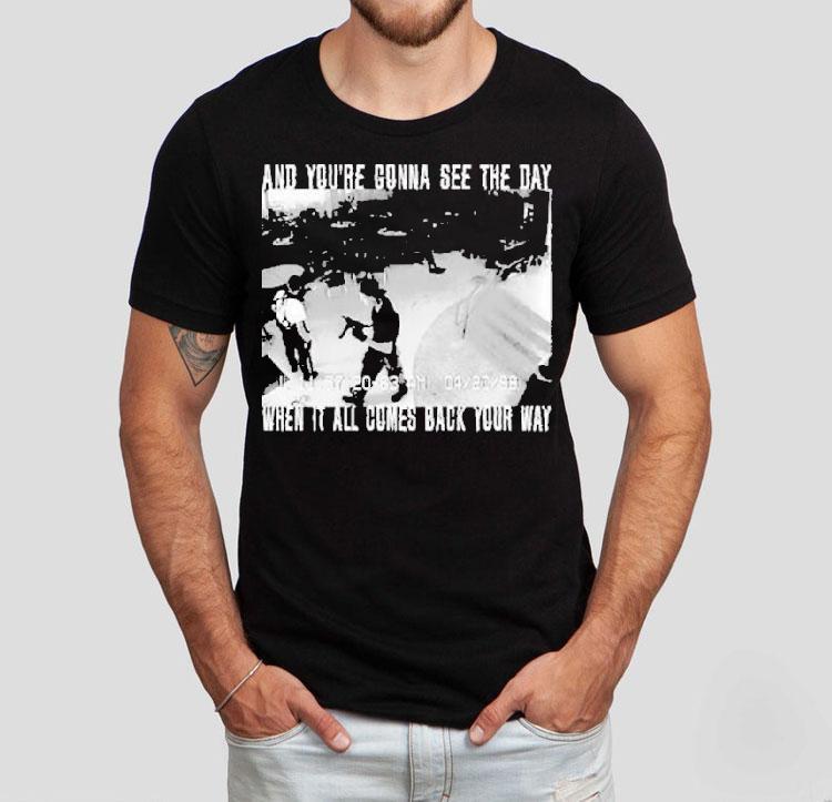 Swear To God And You're Gonna See The Day When It All Comes Back Your Way Shirt