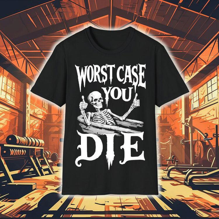 Worst Case You Die Skeleton Shirt