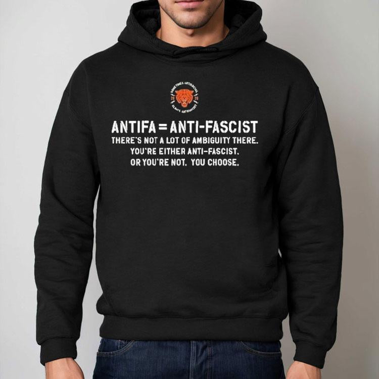 Antifa Is Anti Fascist There's Not A Lot Of Ambiguity There You're Either Anti Fascist Or You're Not You Choose Shirt