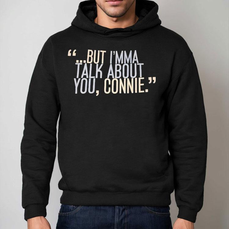 But I'm Ma Talk About You Connie Shirt