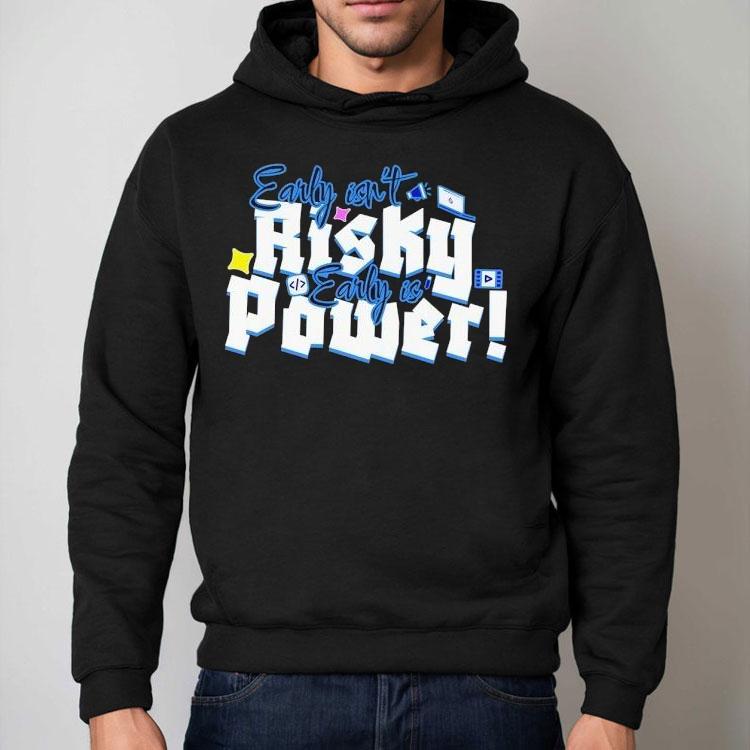 Early Isn't Risky Early Is Power Shirt