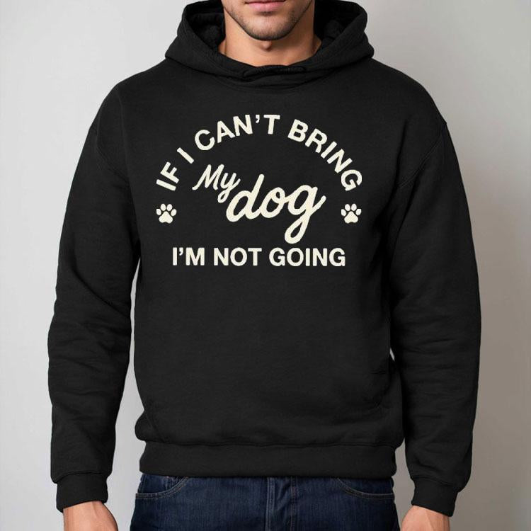 If I Can't Bring My Dog I'm Not Going Shirt