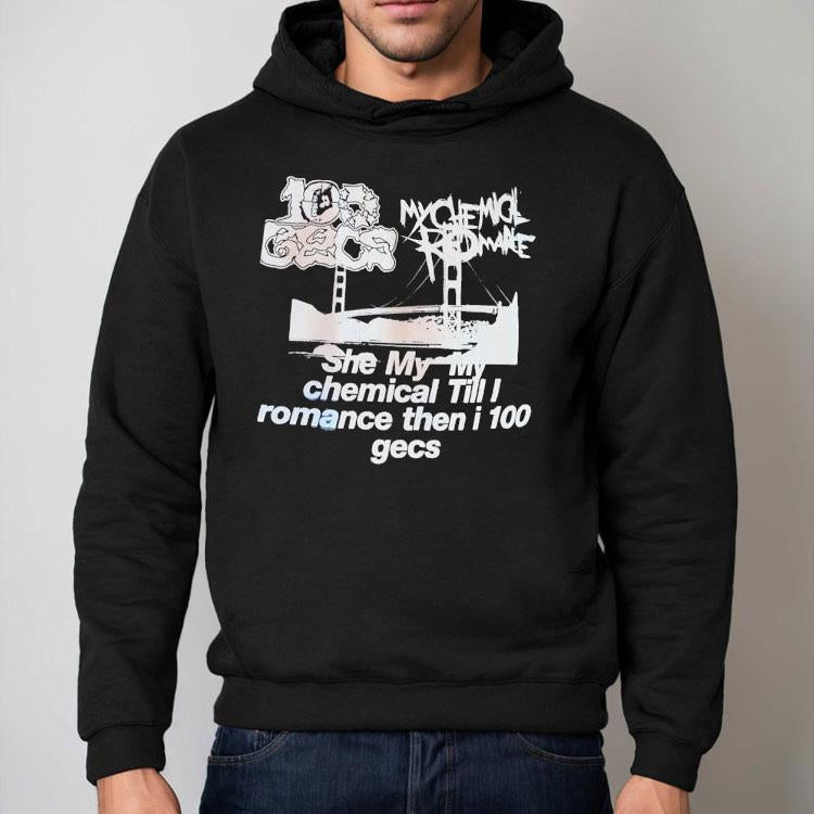 My Chemical Romance 100 Gecs She My My Chemical Till I Romance Then I 100 Gecs Shirt