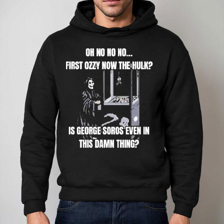 Oh No No No First Ozzy Now The Hulk Is George Soros Even In This Damn Thing Grim Reaper Shirt