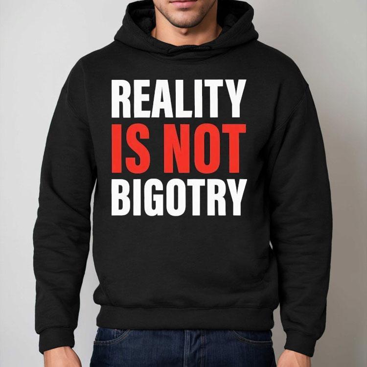 Reality Is Not Bigotry Shirt