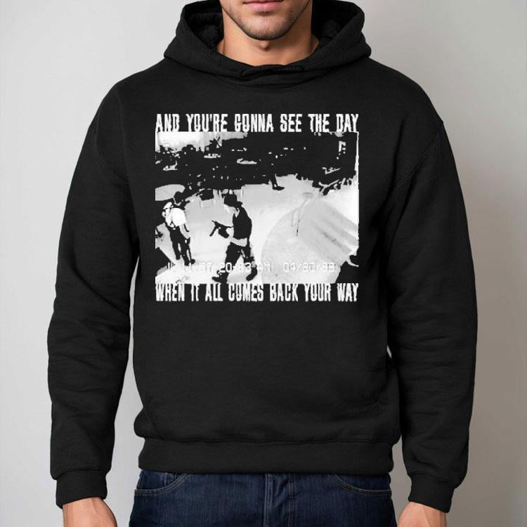 Swear To God And You're Gonna See The Day When It All Comes Back Your Way Shirt