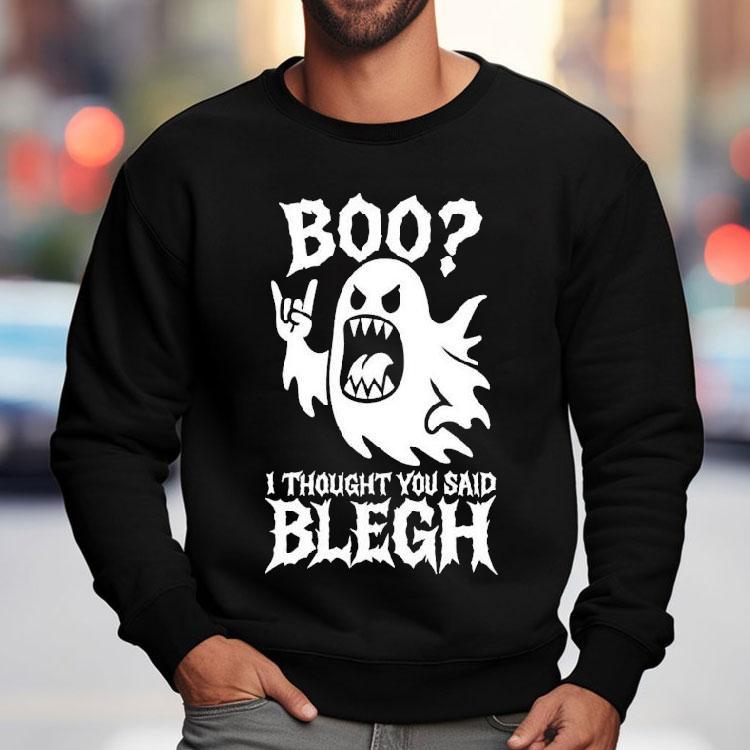 Boo I Thought You Said Blegh Shirt