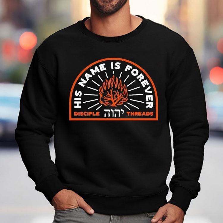 His Name Is Forever Disciple Threads Shirt