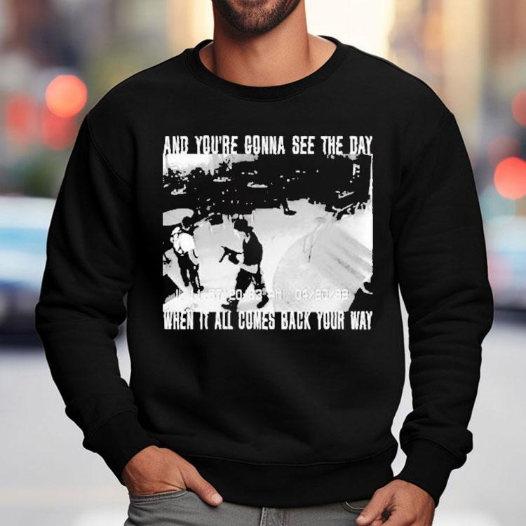 Swear To God And You're Gonna See The Day When It All Comes Back Your Way Shirt