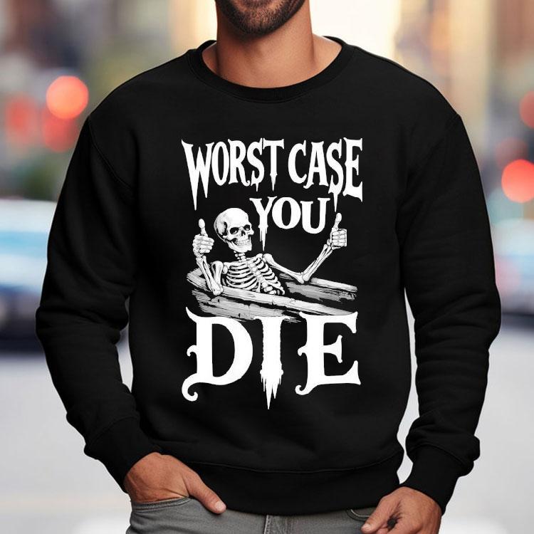 Worst Case You Die Skeleton Shirt