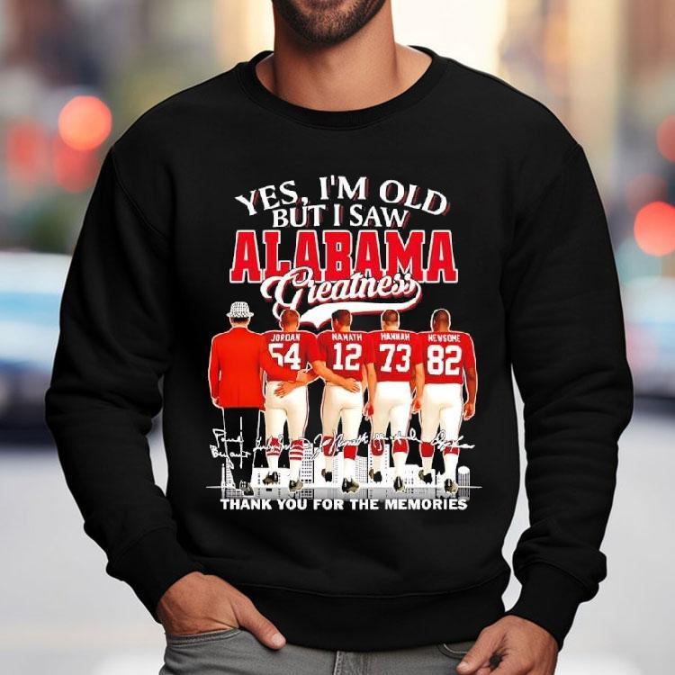 Yes I'm Old But I Saw Alabama Crimson Tide Greatness Jordan 54 Hannam 12 Hannam 73 Newsome 82 Shirt