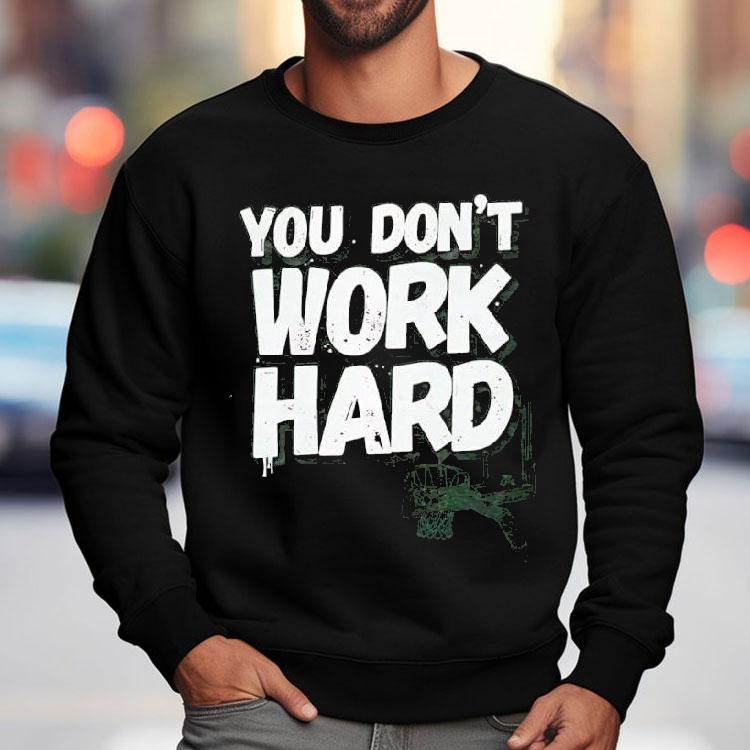 You Don’t Work Hard Basketball Graphic Shirt