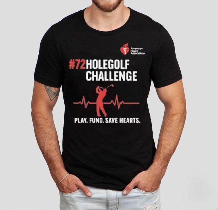 72 Hole Golf Challenge Play Fund Save Hearts American Heart Association Shirt