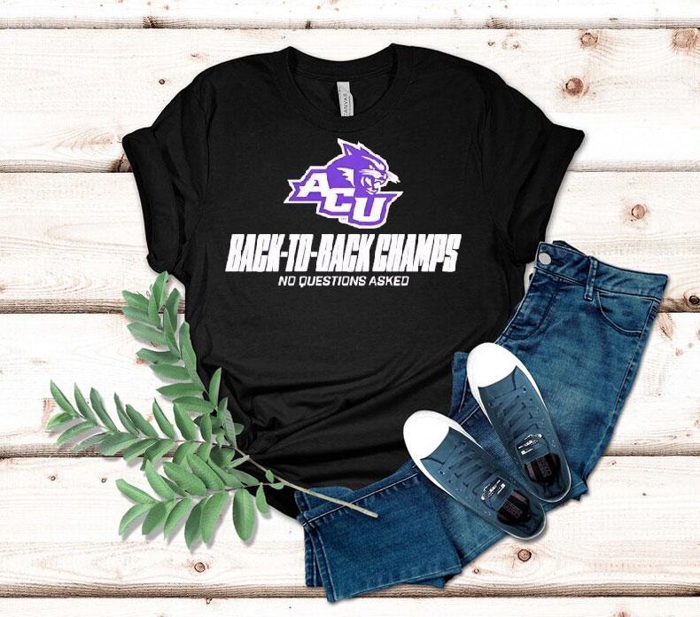 Abilene Christian Wildcats Back-to-back Champs No Questions Asked Shirt