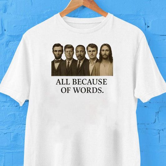 All Because Of Words Lincoln Kennedy Martin Luther King Jr Charlie Kirk And Jesus Christ Shirt