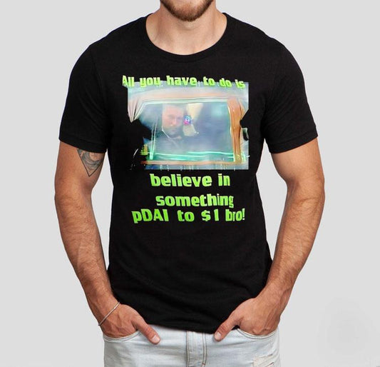 All You Have To Do Is Believe In Something Pdai To 1 Bro Shirt