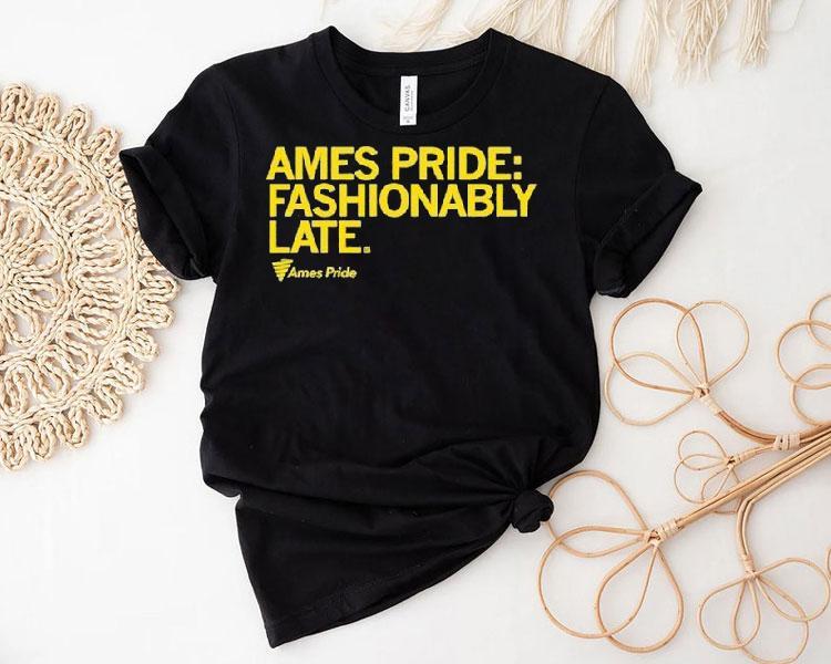 Ames Pride Fashionably Late Shirt