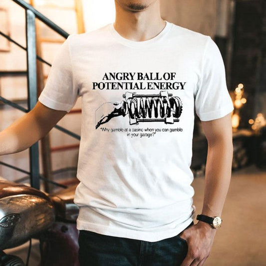 Angry Ball Of Potential Energy Why Gamble At A Casino When You Can Gamble In Your Garage Shirt