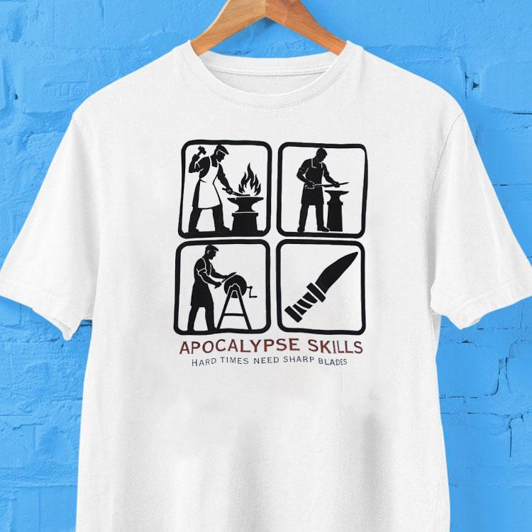 Apocalypse Skills Hard Times Need Sharp Blades Shirt