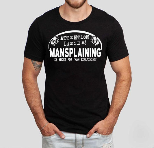 Attention Ladies Mansplaining Is Short For Man Explaining Shirt