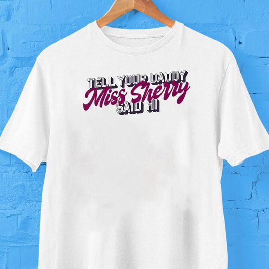 Carmen Q Gollihar Tell Your Daddy Miss Sherry Said Hi Shirt