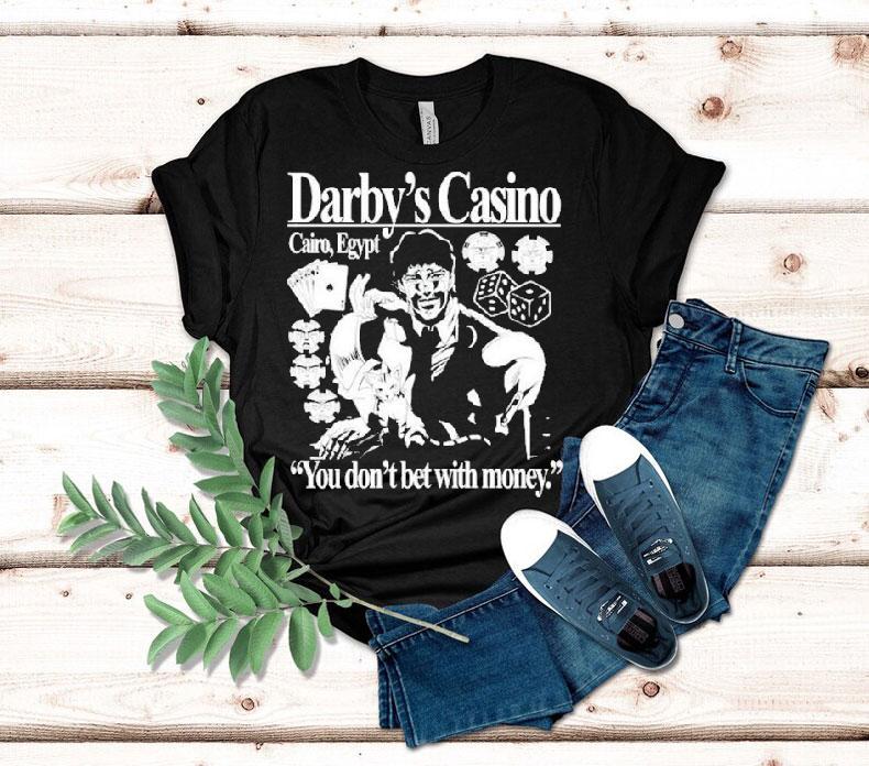 Darby's Casino You Don't Bet With Money Shirt