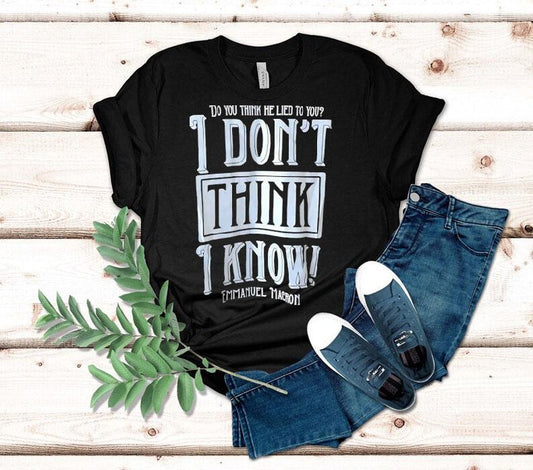 Do You Think He Lied To You I Don't Think I Know Emmanuel Macron Shirt