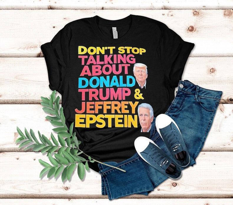 Don't Stop Talking About Donald Trump And Jeffrey Epstein Shirt