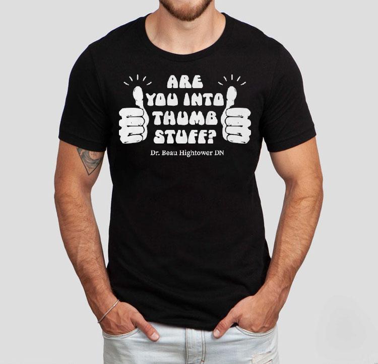 Dr.beau Hightower Are You Into Thumb Stuff Shirt