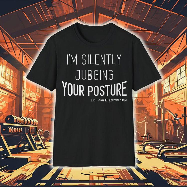 Dr.beau Hightower I'm Silently Judging Your Posture Shirt