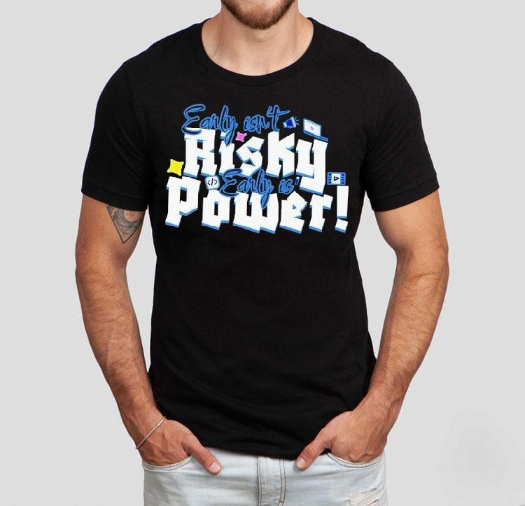 Early Isn't Risky Early Is Power Shirt