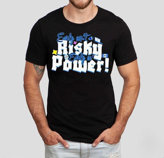 Early Isn't Risky Early Is Power Shirt