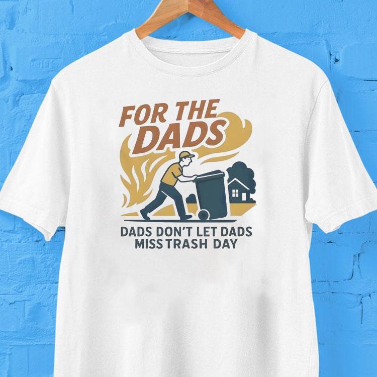 For The Dads Dads Don't Let Dads Miss Trash Day Shirt