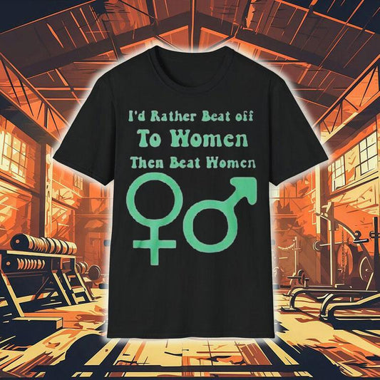 I’d Rather Beat Off To Women Than Beat Women Shirt