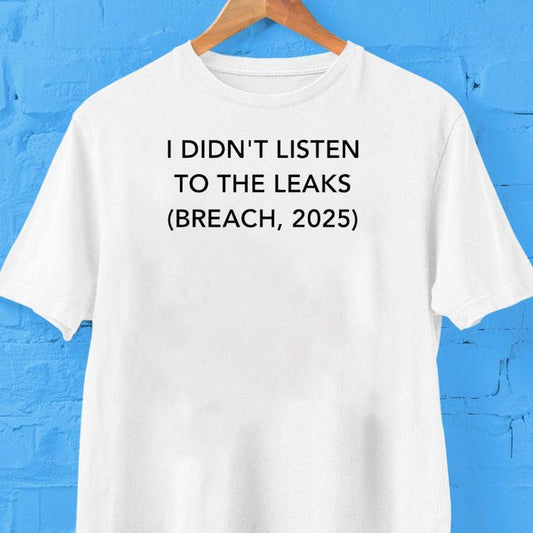I Didn't Listen To The Leaks Breach 2025 Shirt