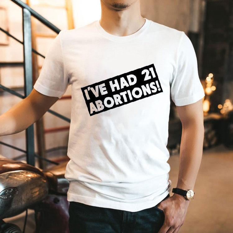 I’ve Had 21 Abortions Shirt