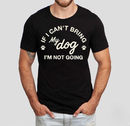 If I Can't Bring My Dog I'm Not Going Shirt