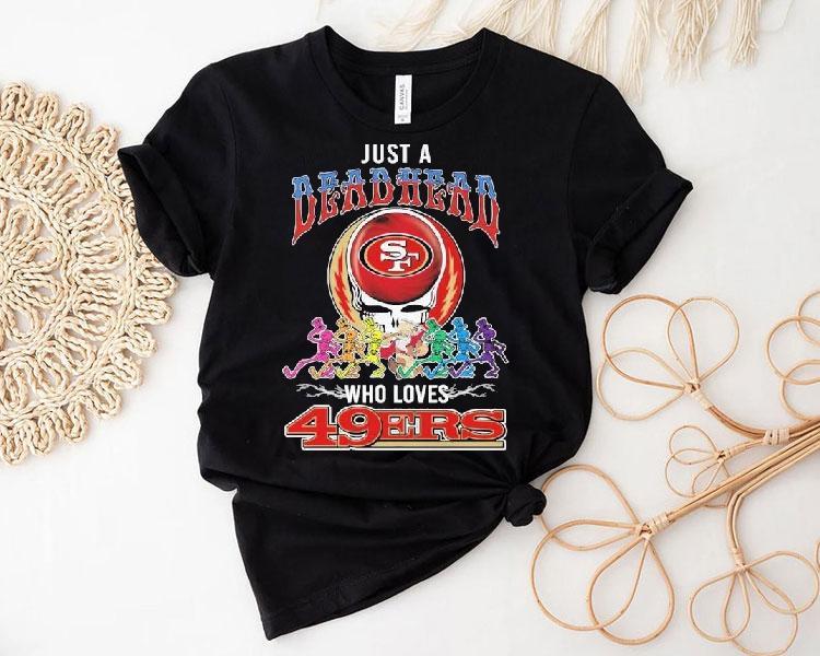Just A Deadhead Who Loves San Francisco 49ers X Grateful Dead Skeletons Dance Shirt