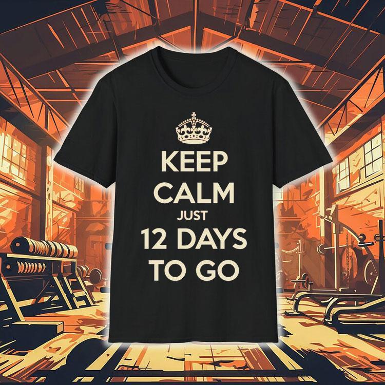 Keep Calm Just 12 Days To Go Shirt